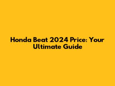 Honda Beat 2024 Price: Your Ultimate Guide