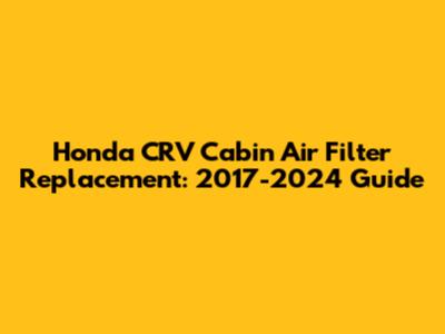 Honda CRV Cabin Air Filter Replacement: 2017-2024 Guide