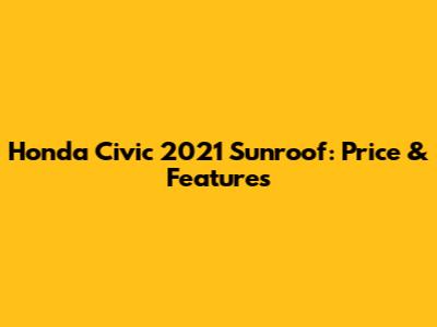 Honda Civic 2021 Sunroof: Price & Features
