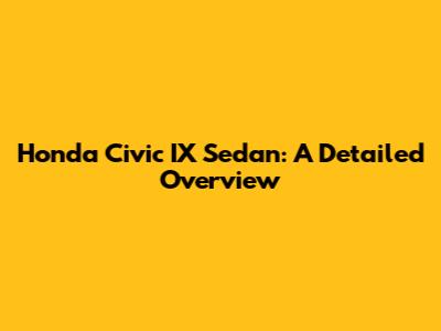 Honda Civic IX Sedan: A Detailed Overview