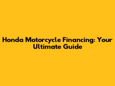 Honda Motorcycle Financing: Your Ultimate Guide