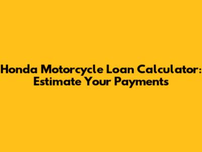 Honda Motorcycle Loan Calculator: Estimate Your Payments