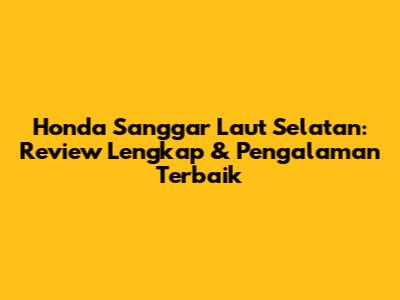 Honda Sanggar Laut Selatan: Review Lengkap & Pengalaman Terbaik