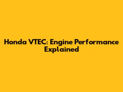 Honda VTEC: Engine Performance Explained