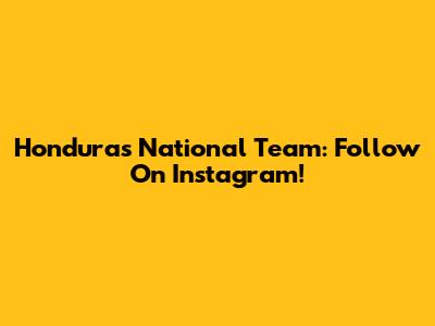 Honduras National Team: Follow On Instagram!