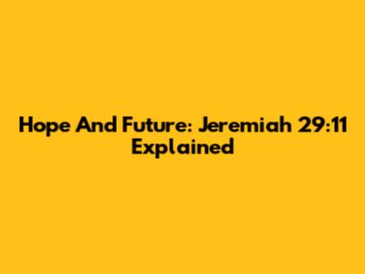 Hope And Future: Jeremiah 29:11 Explained