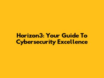 Horizon3: Your Guide To Cybersecurity Excellence