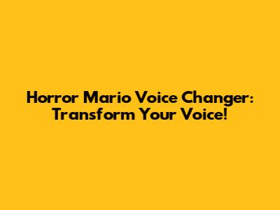 Horror Mario Voice Changer: Transform Your Voice!
