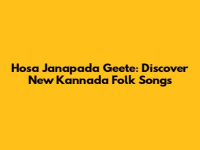 Hosa Janapada Geete: Discover New Kannada Folk Songs