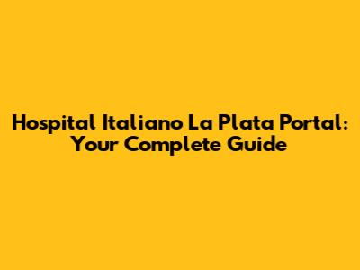 Hospital Italiano La Plata Portal: Your Complete Guide
