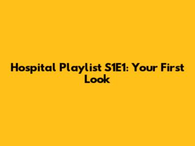 Hospital Playlist S1E1: Your First Look