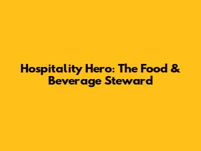 Hospitality Hero: The Food & Beverage Steward