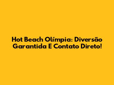 Hot Beach Olímpia: Diversão Garantida E Contato Direto!