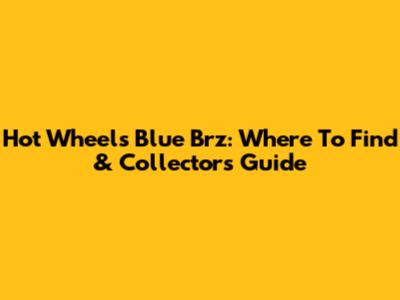 Hot Wheels Blue Brz: Where To Find & Collector's Guide