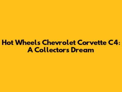 Hot Wheels Chevrolet Corvette C4: A Collector's Dream
