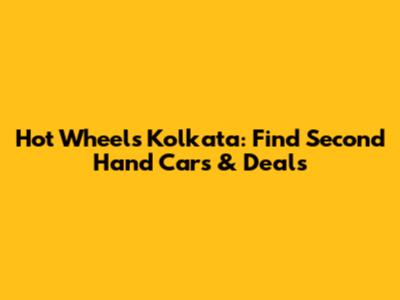 Hot Wheels Kolkata: Find Second Hand Cars & Deals