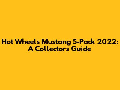Hot Wheels Mustang 5-Pack 2022: A Collector's Guide