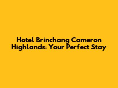 Hotel Brinchang Cameron Highlands: Your Perfect Stay