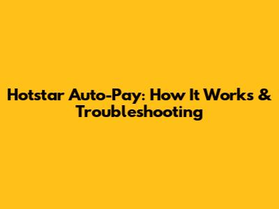 Hotstar Auto-Pay: How It Works & Troubleshooting
