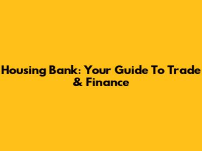 Housing Bank: Your Guide To Trade & Finance