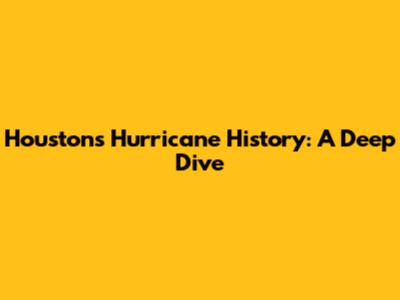 Houston's Hurricane History: A Deep Dive