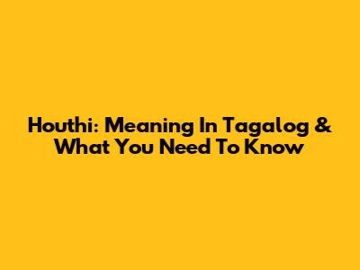 Houthi: Meaning In Tagalog & What You Need To Know