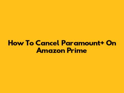 How To Cancel Paramount+ On Amazon Prime