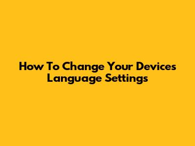 How To Change Your Device's Language Settings