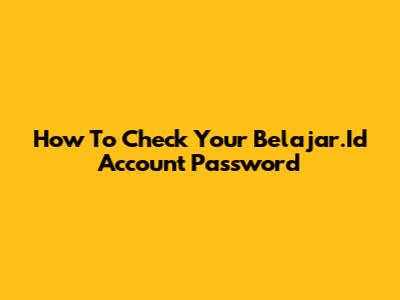 How To Check Your Belajar.Id Account Password