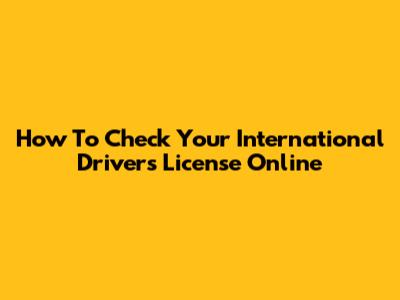 How To Check Your International Driver's License Online