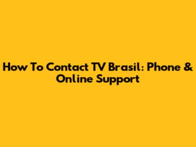 How To Contact TV Brasil: Phone & Online Support