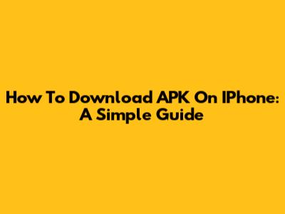 How To Download APK On IPhone: A Simple Guide