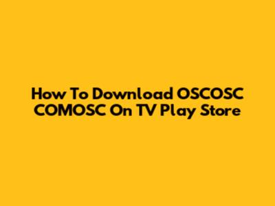How To Download OSCOSC COMOSC On TV Play Store