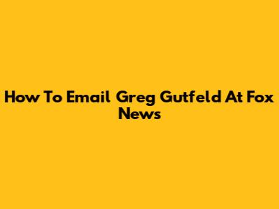 How To Email Greg Gutfeld At Fox News