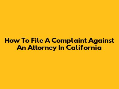 How To File A Complaint Against An Attorney In California