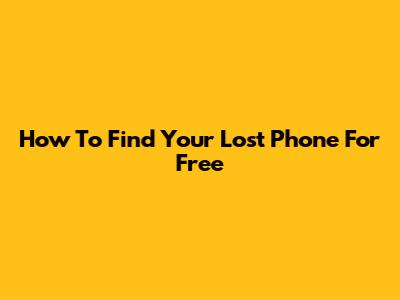 How To Find Your Lost Phone For Free