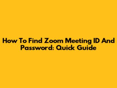 How To Find Zoom Meeting ID And Password: Quick Guide