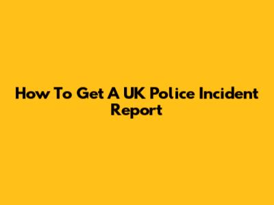 How To Get A UK Police Incident Report