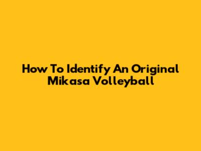 How To Identify An Original Mikasa Volleyball