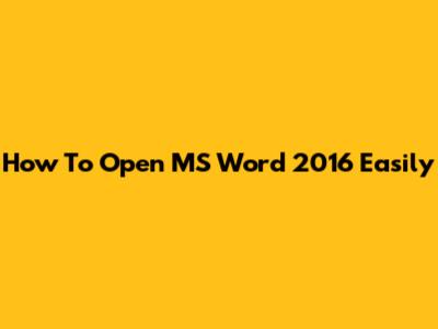 How To Open MS Word 2016 Easily