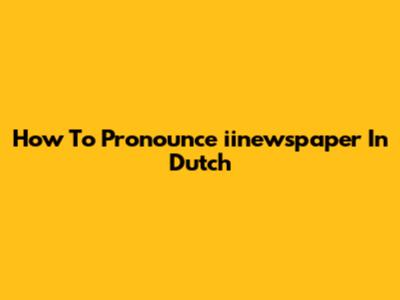 How To Pronounce "iinewspaper" In Dutch