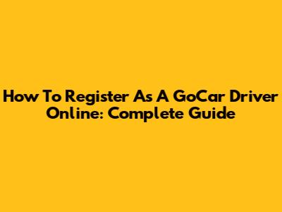 How To Register As A GoCar Driver Online: Complete Guide
