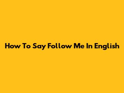 How To Say "Follow Me" In English