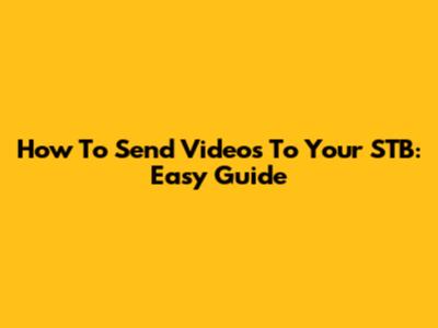 How To Send Videos To Your STB: Easy Guide