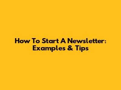 How To Start A Newsletter: Examples & Tips