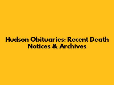 Hudson Obituaries: Recent Death Notices & Archives