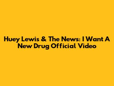 Huey Lewis & The News: 'I Want A New Drug' Official Video