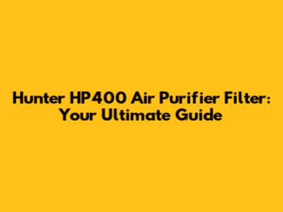 Hunter HP400 Air Purifier Filter: Your Ultimate Guide