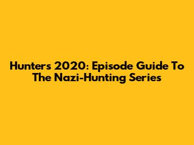 Hunters 2020: Episode Guide To The Nazi-Hunting Series