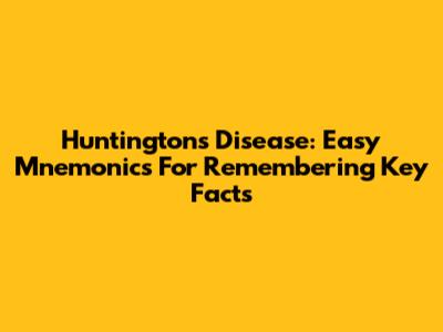 Huntington's Disease: Easy Mnemonics For Remembering Key Facts